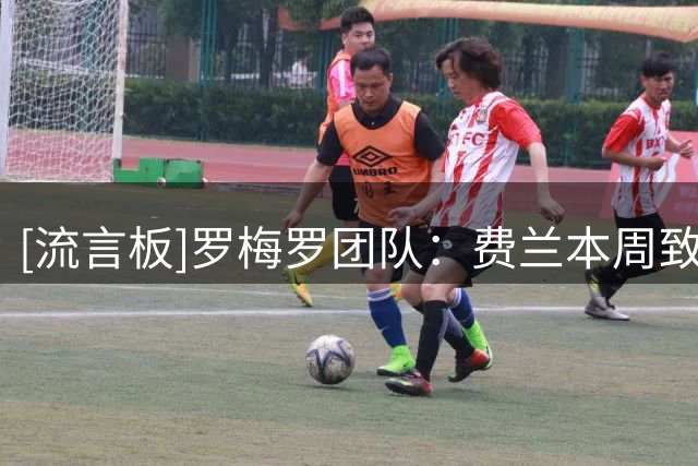 [流言板]罗梅罗团队：费兰本周致电了弗里克，告知他自己转投巴黎